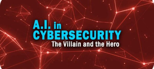 AI In Cybersecurity: The Villain and the Hero