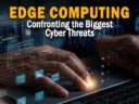 Edge Computing: Confronting the Biggest Cyber Threats in 2023