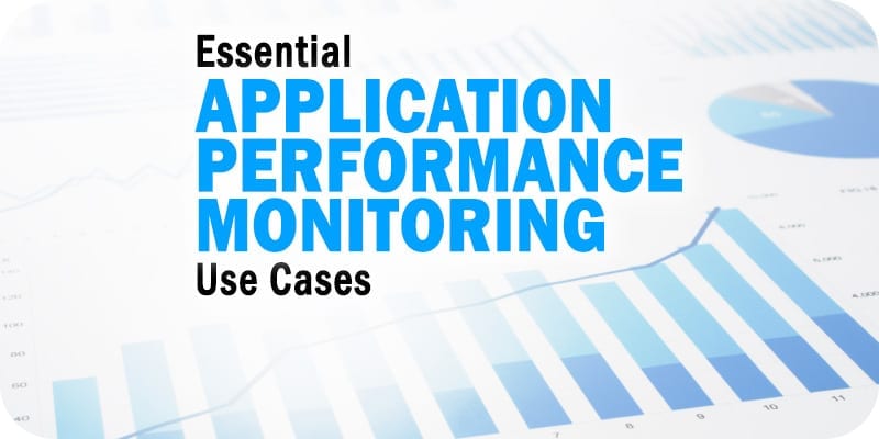 Eight Essential Use Cases for Application Performance Monitoring