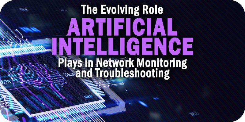 Evolving Role AI Plays in Network Monitoring and Troubleshooting