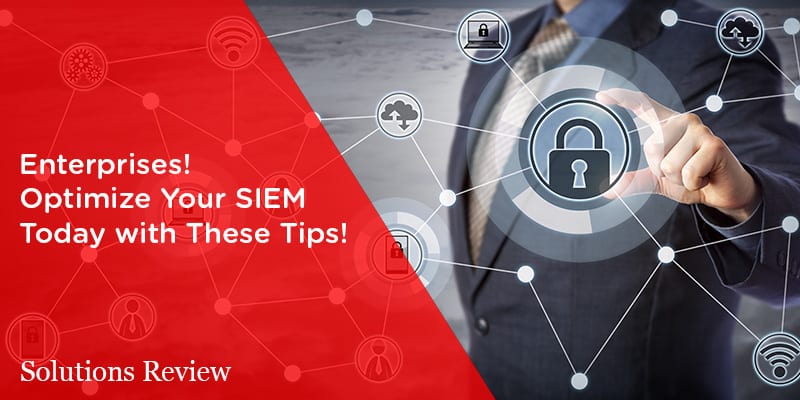 Enterprises! Optimize Your SIEM Today with These Tips!