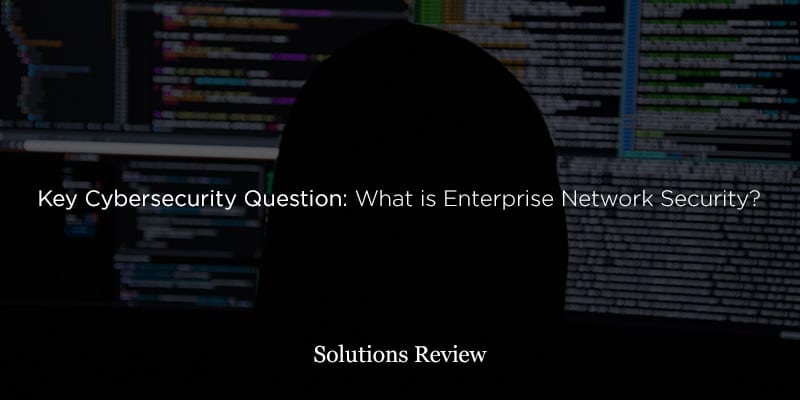 Key Cybersecurity Question: What is Enterprise Network Security?