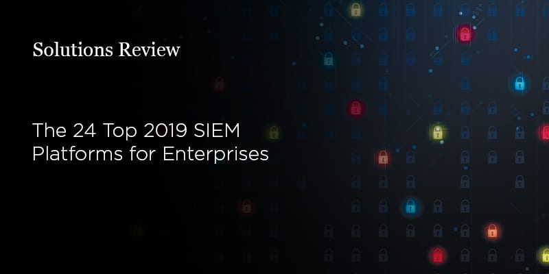 The 24 Top 2019 SIEM Platforms for Enterprise Cybersecurity