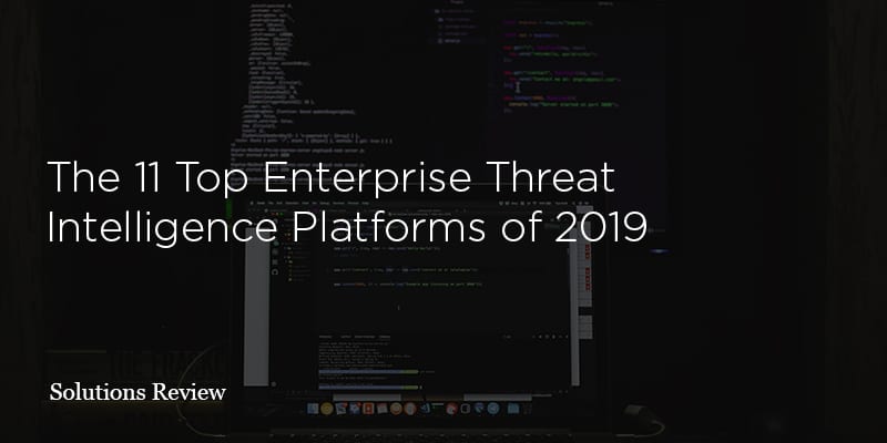 The 11 Top Enterprise Threat Intelligence Platforms of 2019