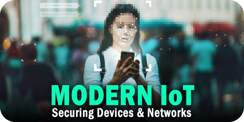 How to Meet the Challenges of Securing Modern IoT Devices and Networks