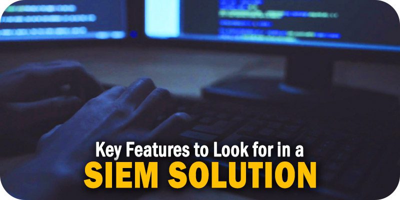 Key Features to Look For in an SIEM Solution