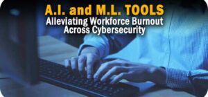 AI and ML Tools: Alleviating Workforce Burnout Across Cybersecurity