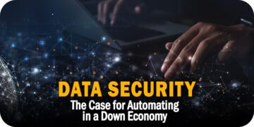 The Case for Automating Data Security in a Down Economy