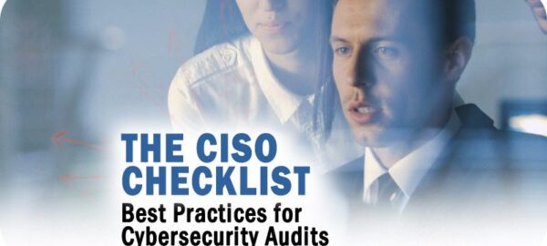 The CISO Checklist and Best Practices for Conducting a Cybersecurity Audit The CISO Checklist and Best Practices for Conducting a Cybersecurity Audit