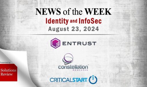 Identity Management and Information Security News for the Week of August 23rd: Entrust, Constellation Research, Critical Start, and More