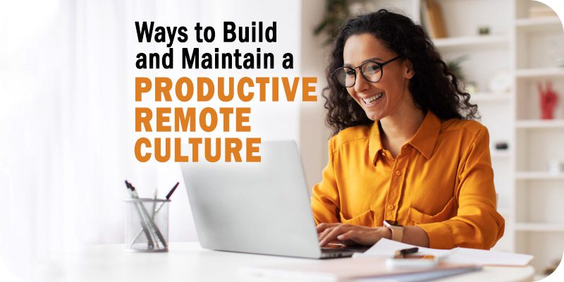 Ways to Build and Maintain a Productive Remote Culture