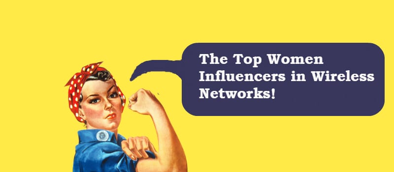 The Top Women Influencers in Wireless Networks