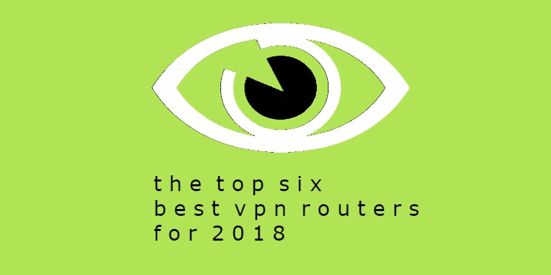 The Top 6 Best VPN Routers for 2018