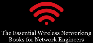 The Essential Wireless Networking Books for Network Engineers