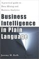 Business Intelligence in Plain Language: A practical guide to Data Mining and Business Analytics