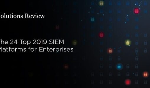 The 24 Top 2019 SIEM Platforms for Enterprise Cybersecurity