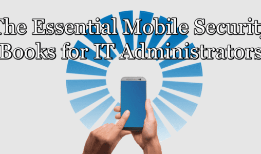 The Essential Mobile Security Books for IT Administrators