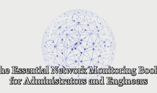 The Essential Network Monitoring Books for Administrators and Engineers
