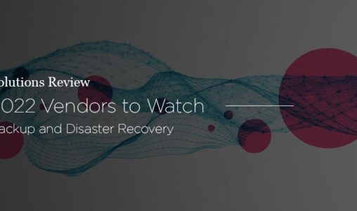 Solutions Review Names 5 Backup and Disaster Recovery Vendors to Watch, 2022