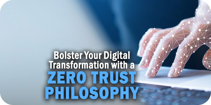 Bolster Your Digital Transformation with a Zero Trust Philosophy ...
