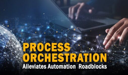 How Process Orchestration Alleviates Automation’s Two Biggest Roadblocks