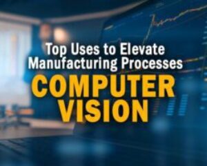 Top-3-Uses-of-Computer-Vision-to-Elevate-Manufacturing-Processes.jpg