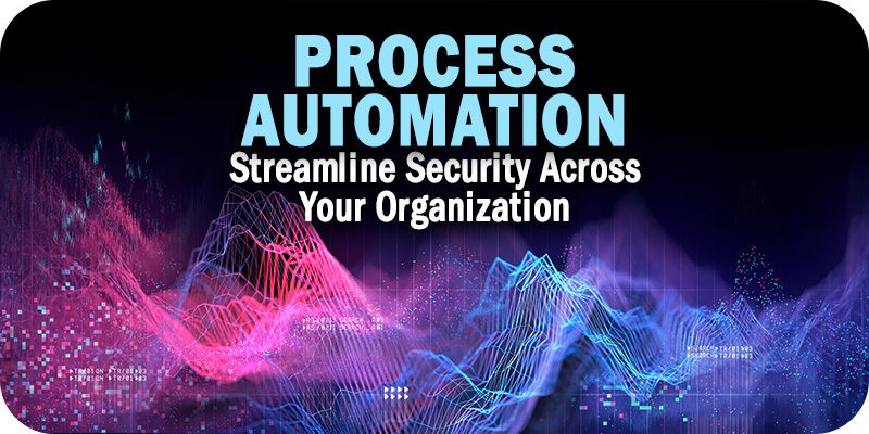 How Process Automation Can Help Streamline Security Across Your Organization