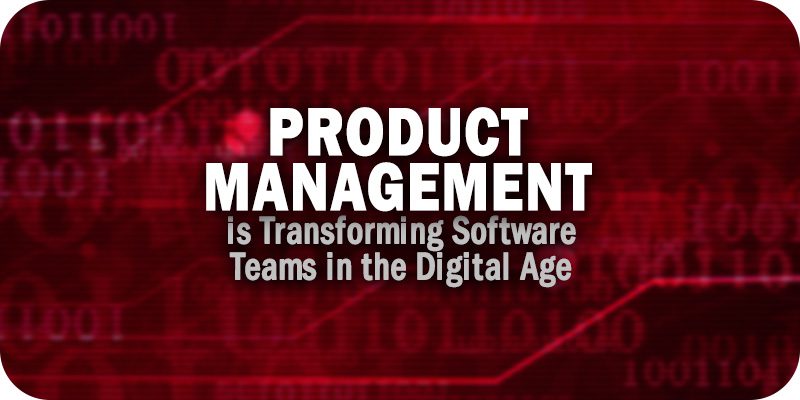 Product Management is Transforming Software Teams in the Digital Age