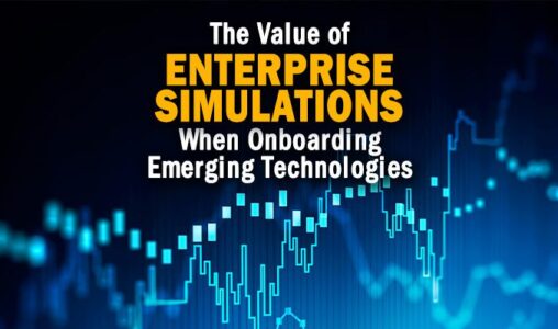 The Value of Using Enterprise Simulations When Onboarding Emerging Technologies