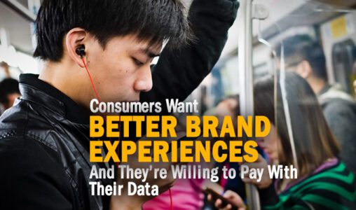 Consumers Want Better Brand Experiences, And They’re Willing to Pay With Their Data