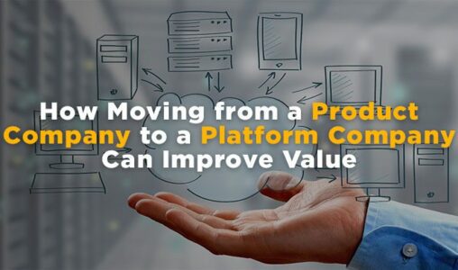 How Moving from a Product Company to a Platform Company Can Improve Value